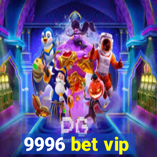 9996 bet vip